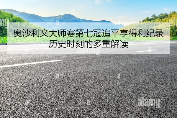 奥沙利文大师赛第七冠追平亨得利纪录历史时刻的多重解读
